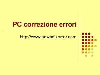 PC correzione errori http://www.howtofixerror.com 