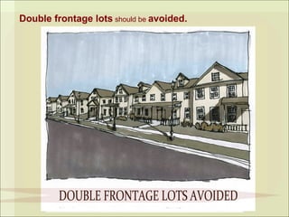 Double frontage lots should be avoided.
                    




                  Fourth Principle
 