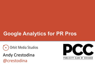 Google Analytics for PR Pros 
Andy Crestodina 
@crestodina 
 