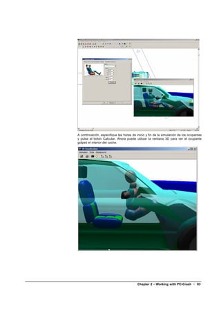 A continuación, especifique las horas de inicio y fin de la simulación de los ocupantes
y pulse el botón Calcular. Ahora puede utilizar la ventana 3D para ver el ocupante
golpeó el interior del coche.




                                         Chapter 2 – Working with PC-Crash • 83
 