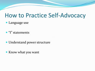 How to Practice Self-AdvocacyLanguage use“I” statementsUnderstand power structureKnow what you want
