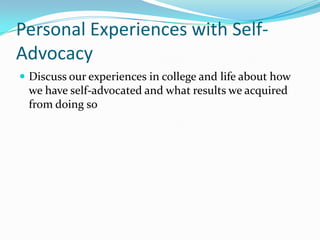 Personal Experiences with Self- AdvocacyDiscuss our experiences in college and life about how we have self-advocated and what results we acquired from doing so