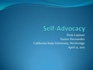 Self-Advocacy Dom Lupisan  Yunior Hernandez California State University, Northridge April 12, 2011 