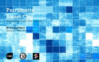 Parramatta
Smart City
Shaping the Smart City Journey

Smart City Summit
Tuesday 10th November
Delloitte, Parramatta
Bruce Duyshart
Director, Meld Strategies
 