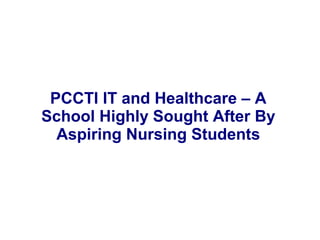 PCCTI IT and Healthcare – A
School Highly Sought After By
Aspiring Nursing Students
 