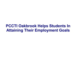 PCCTI Oakbrook Helps Students In
Attaining Their Employment Goals
 