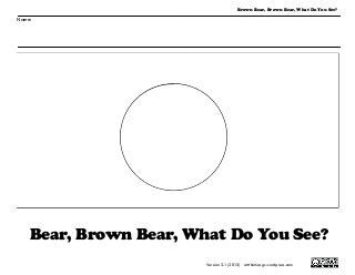 Version 2.1 (2015) artthomasgr.wordpress.com
Name:
Brown Bear, Brown Bear, What Do You See?
Bear, Brown Bear, What Do You See?
 