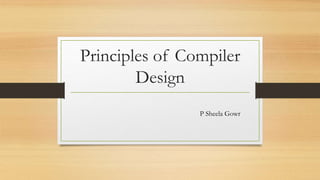 Principles of Compiler
Design
P Sheela Gowr
 