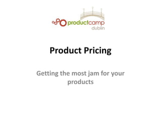 Product Pricing
Getting the most jam for your
products
 