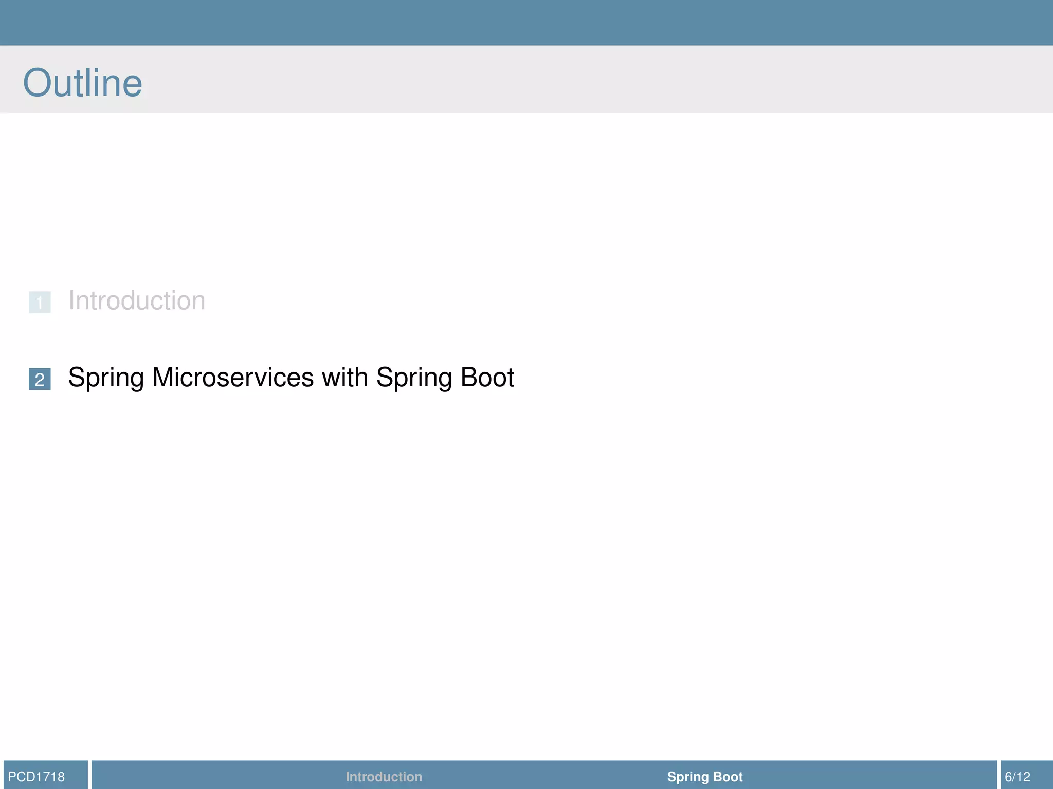 Outline
1 Introduction
2 Spring Microservices with Spring Boot
PCD1718 Introduction Spring Boot 6/12
 