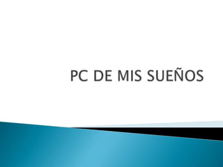 PC DE MIS SUEÑOS 