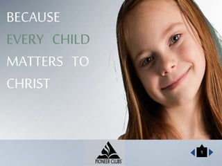 1
BECAUSE
EVERY CHILD
MATTERS TO
CHRIST
 