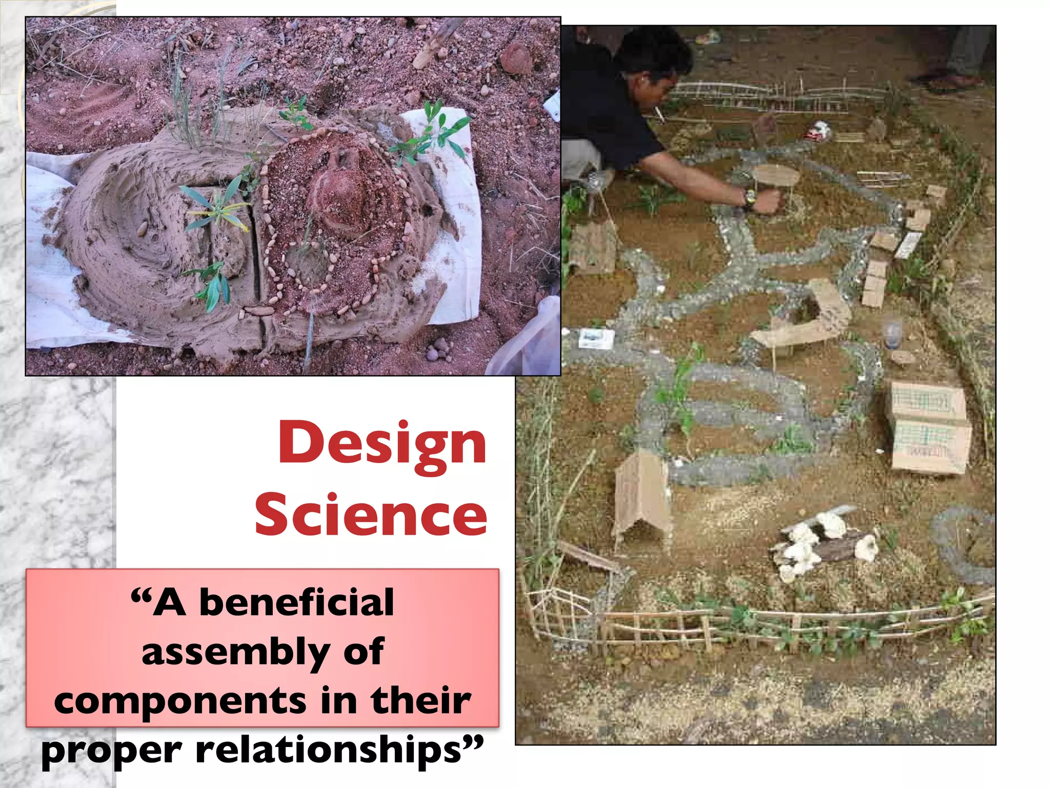 Design Science “ A beneficial assembly of components in their proper relationships” 