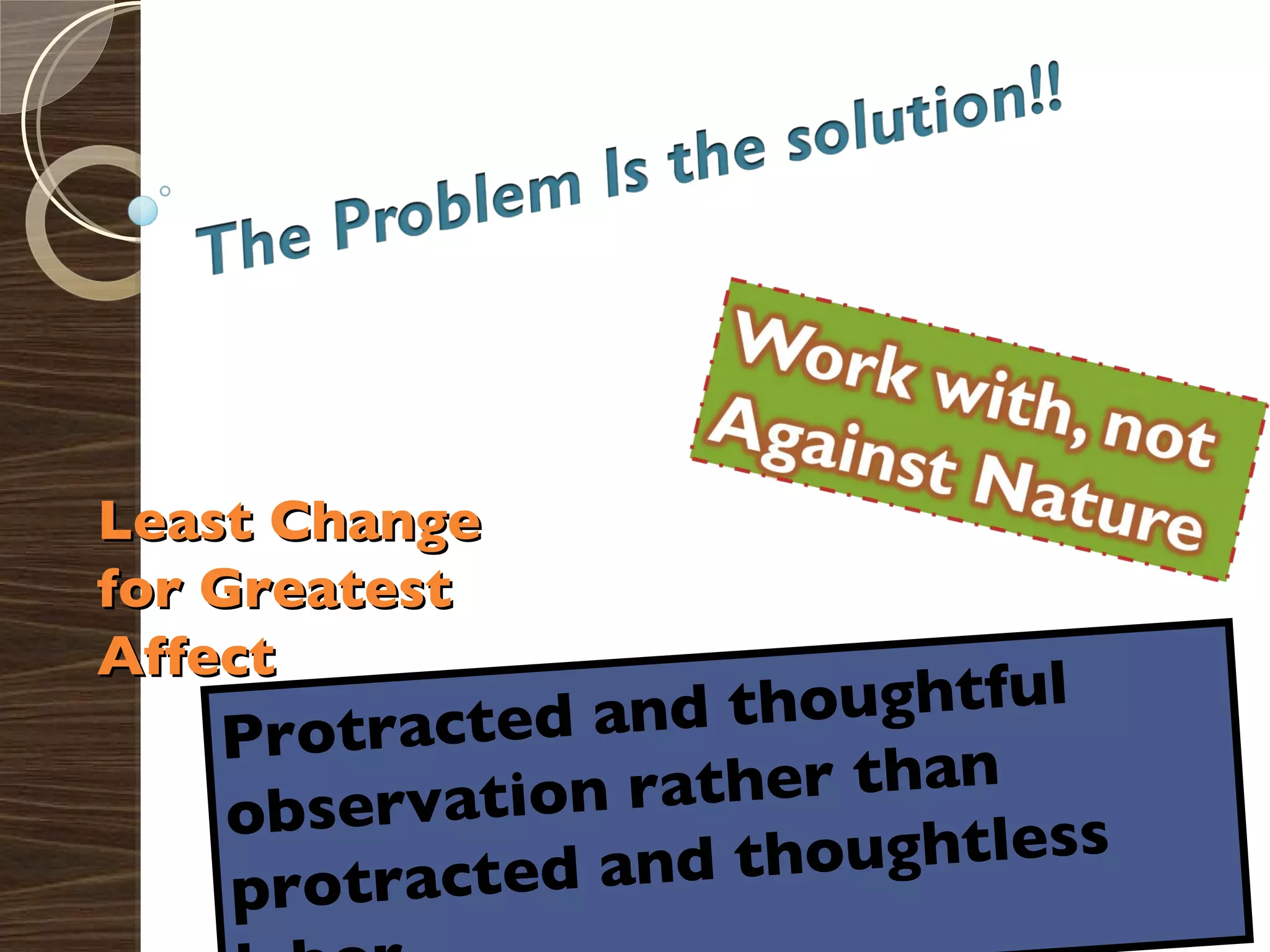 Protracted and thoughtful observation rather than protracted and thoughtless labor Least Change for Greatest Affect 