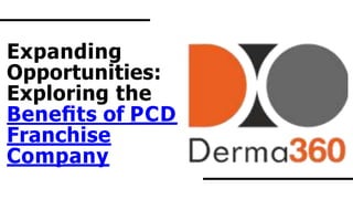 Expanding
Opportunities:
Exploring the
Beneﬁts of PCD
Franchise
Company
 