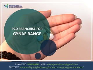 PCD FRANCHISE FOR
GYNAE RANGE
PHONE NO: 9216295095 MAIL: mediquestpharma@gmail.com
WEBSITE: www.mediquestpharma.org/product-category/gynae-products/
 