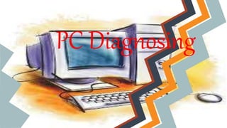 PC Diagnosing
 