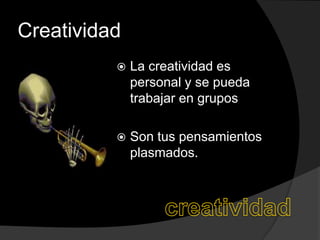 CreatividadLa creatividad es personal y se pueda trabajar en grupos Son tus pensamientos plasmados.creatividad