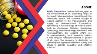 Adwin Pharma has been actively engaged in
the development of an expanding range of
top-quality pharmaceutical formulations...