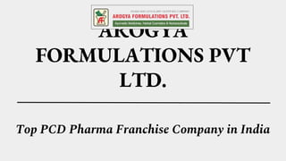 AROGYA
FORMULATIONS PVT
LTD.
Top PCD Pharma Franchise Company in India
 