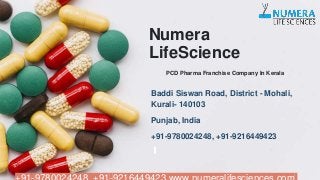 PCD Pharma Franchise Company In Kerala
Baddi Siswan Road, District - Mohali,
Kurali- 140103
Punjab, India
+91-9780024248, +91-9216449423
Numera
LifeScience
 