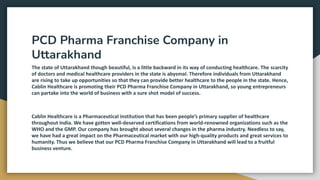 PCD Pharma Franchise Company in
Uttarakhand
The state of Uttarakhand though beautiful, is a little backward in its way of ...