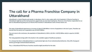 The call for a Pharma Franchise Company in
Uttarakhand
Uttarakhand is a land of beauty and wonder in abundance. But it is ...