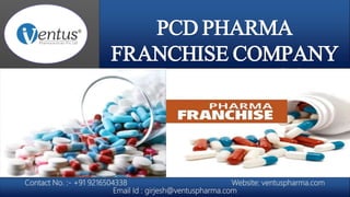 PCD PHARMA
FRANCHISE COMPANY
Contact No. :- +91 9216504338 Website: ventuspharma.com
Email Id : girjesh@ventuspharma.com
 