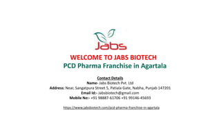 WELCOME TO JABS BIOTECH
Contact Details
Name- Jabs Biotech Pvt. Ltd
Address: Near, Sangatpura Street 5, Patiala Gate, Nabha, Punjab 147201
Email Id:- Jabsbiotech@gmail.com
Mobile No:- +91 98887-61706 +91 99146-45693
PCD Pharma Franchise in Agartala
https://www.jabsbiotech.com/pcd-pharma-franchise-in-agartala
 