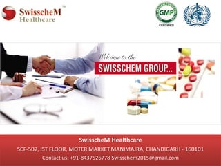 SwisscheM Healthcare
SCF-507, IST FLOOR, MOTER MARKET,MANIMAJRA, CHANDIGARH - 160101
Contact us: +91-8437526778 Swisschem2015@gmail.com
 