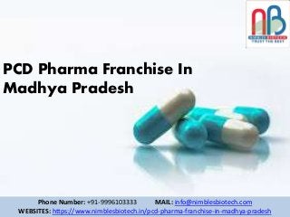PCD Pharma Franchise In
Madhya Pradesh
Phone Number: +91-9996103333 MAIL: info@nimblesbiotech.com
WEBSITES: https://www.nimblesbiotech.in/pcd-pharma-franchise-in-madhya-pradesh
 