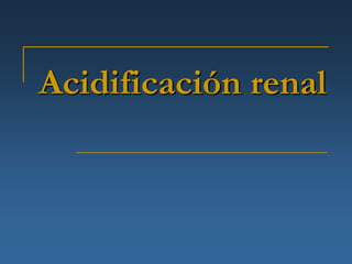 Acidificación renal
 