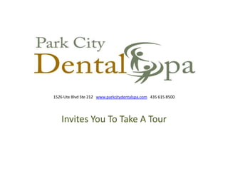 Invites You To Take A Tour 1526 Ute Blvd Ste 212   www.parkcitydentalspa.com   435 615 8500 