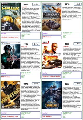 2 dvd1 dvd2 dvd2 dvd1 dvd2 dvd225822612266227222572273Basada en la película de acción de Universal Pictures, Wanted: Weapons Of Fate PC ofrece el mismo aspecto visual y toda la acción del film. El videojuego continúa la historia del héroe Wesley Gibson, justo después del final de la película. El juego ha sido desarrollado por Grin, estudio que ya conocemos por obras como Tom Clancy’s Ghost Recon: Advanced Warfighter 1 y 2, y que ha desarrollado también el videojuego de Terminator Salvation.Wanted: Weapons Of Fate PC incluye también mecánicas avanzadas de disparo, luchas y de movimientos de finalización, así como movimientos acrobáticos y de sigilo que inundarán nuestras mentes También incorpora una mecánica avanzada de encubrimiento, que nos permitirá utilizar el entorno y otros objetos para protegernos a nosotros mismos de los ataques enemigos.CALIF: 9/10Una de las muchas garantías que me vienen a la cabeza cuando pienso en Ubisoft es toda la rama de juegos que llevan el logo de Tom Clancy impreso en la portada. Sabiendo que no ha habido demasiados simuladores de vuelo en lo que llevamos de nueva generación, una gran parte del público recibirá este H.A.W.X. con verdadera expectación y sabrán reconocer su calidad; sin ir más lejos, yo, que no tengo ningún tipo de cariño a los juegos de aviación, he quedado gratamente sorprendido con las posibilidades, el notable apartado técnico y lo intuitivo y facilón del control de este título. Otro punto a favor de Tom Clancy’s HAWX PC es el repertorio de aviones distintos y armas incluidos. Poco a poco iremos desbloqueándolos, pudiendo personalizar nuestro avión y transformarlo en una máquina voladora implacableCALIF: 9/10En un pasado remoto, se descubrieron misteriosos objetos conocidos como reliquias.La gente usaba estos objetos por sus increíbles poderes, pero su uso comenzó a alterar el equilibrio del mundo. La igualdad fue reemplazada por el dominio de unos sobre otros. La guerra era inevitable. Nuestra historia comienza mil años más tarde...Rush vive en la aislada isla de Eulam junto a su hermana Irina, lejos de las interminables luchas de poder por las reliquias que devastan el continente. No obstante, esta pacífica existencia se ve alterada cuando Rush es testigo del rapto de su hermana a manos de un misterioso grupo de soldados. Rush decide ir en su búsqueda inmediatamente, ajeno a los peligros del mundo exterior pero decidido a encontrar a su hermana, cueste lo que cueste.CALIF: 9/10The Wheelman PC promete dejarte sin aliento. Combinando un apasionante argumento con espectaculares acrobacias, tendremos la sensación de estar participando en una película de Hollywood. Esto no hubiera sido posible de no ser por la ayuda de Vin Diesel..Las persecuciones en The Wheelman PC resultan realmente espectaculares. Llevando un camión, una bicicleta y otros tipos de vehículo, deberemos conducir al límite En The Wheelman PC la acción no sólo trascurre conduciendo un vehículo. En determinados momentos deberemos bajarnos y avanzar a pie, y para ello es necesario no haber olvidado nuestras pistolas.Las calles de Barcelona, su denso tráfico y sus peatones, que reaccionarán de forma coherente gracias al sistema de inteligencia artificial….Los chicos de Blizzard están que no paran con su gallina de los huevos de oro, World of Warcraft. Tras conseguir ser el MMORPG más jugado solo con su primera entrega y batiendo todos los records de ventas con Burning Crusade, hace apenas unos pocos meses volvió a batir ese record con la segunda expansión, Wrath of The Linch KingCon todo esto Wrath of The Linch King se ha convertido en el juego más vendido durante sus primeros días, habiendo vendido en solo 24 horas 2,8 millones de copias y en un mes 4 millones de copias.Esperemos que no se olviden de sus fieles seguidores, y aprovechen todas las ganancias de World of Warcraft en mejorar sus productos, tales como Starcraft II y Diablo III.Codename: PANZERS - Phase II es un juego de estrategia en tiempo real 3D que continúa la serie Panzers. Ambientado en la Segunda Guerra Mundial, esta entrega cuenta con nuevos héroes y los personajes que ya conocemos, intensas campañas, mucha acción en Africa, Italia, Sicilia y Yugoslavia. Una gran propuesta para los amantes del género.Win 98, ME, XP, VISTAPII, PIII, PIV o equivPROCES RAMVIDEOWin 98, ME, XP, VISTAPII, PIII, PIV o equivPROCES RAMVIDEOWin 98, ME, XP, VISTAPII, PIII, PIV o equivPROCES RAMVIDEOWin 98, ME, XP, VISTAPII, PIII, PIV o equivPROCES RAMVIDEOWin 98, ME, XP, VISTAPII, PIII, PIV o equivPROCES RAMVIDEOWin 98, ME, XP, VISTAPII, PIII, PIV o equivPROCES RAMVIDEOEspañolEspañolEspañolEspañolEspañolEspañolAcción3ºp / Aventura / ModernRTS / HistoricoRPG / FantasiaAcción  3ºp/ Aventura / ScfiRPG / MedievalSimulador / Combate / Aereo