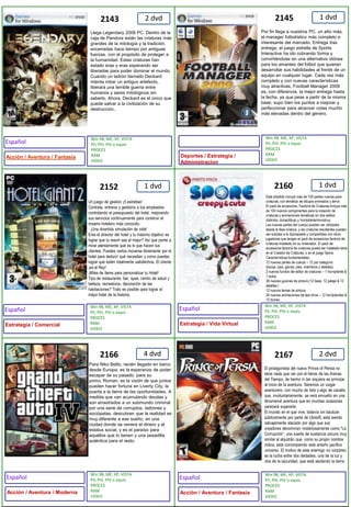 2 dvd1 dvd1 dvd1 dvd4 dvd2 dvd214521522160216621432167Para Niko Bellic, recién llegado en barco desde Europa, es la esperanza de poder escapar de su pasado. para su primo, Roman, es la visión de que juntos pueden hacer fortuna en Liverty City, la puerta a la tierra de las oportunidades. A medida que van acumulando deudas y son arrastrados a un submundo criminal por una serie de corruptos, ladrones y sociópatas, descubren que la realidad es muy diferente a ese sueño, en una ciudad donde se venera el dinero y el estatus social, y es el paraíso para aquellos que lo tienen y una pesadilla auténtica para el resto. Este añadido incluye más de 100 partes nuevas para criaturas, con temática de dibujos animados y terror. El pack de accesorios, Factoría de Criaturas incluye más de 100 nuevos componentes para la creación de criaturas y animaciones temáticas en dos estilos distintos: dulce/dibujo y horripilante/monstruo. Las nuevas partes del cuerpo pueden ser utilizadas desde la fase criatura, y las criaturas resultantes pueden ser subidas a la Sporepedia y compartidas con otros jugadores que tengan el pack de accesorios factoría de criaturas instalado en su ordenador. El pack de accesorios factoría de criaturas puede ser instalado tanto en el Creador de Criaturas, o en el juego Spore. Características fundamentales: 72 nuevas partes de cuerpo – 12 por categoría (bocas, ojos, garras, pies, miembros y detalles) 2 nuevos fundos del editor de criaturas – 1 horripilante & 1 dulce 36 nuevas guiones de pintura (12 base, 12 pelaje & 12 detalles ) 12 nuevos temas de pintura 24 nuevas animaciones de test drive – 12 horripilantes & 12 dulces.El protagonista del nuevo Prince of Persia no tiene nada que ver con el héroe de las Arenas del Tiempo, de hecho ni tan siquiera es príncipe al inicio de la aventura. Seremos un vulgar aventurero, con mucho de listo y algo de canalla que, involuntariamente, se verá envuelto en una fenomenal aventura que en muchas ocasiones parecerá superarle. El mundo en el que vive, todavía sin bautizar públicamente por parte de Ubisoft, está siendo salvajemente atacado por algo que sus creadores denominan misteriosamente como “La Corrupción”, una suerte de sustancia oscura muy similar al alquitrán que, como su propio nombre indica, está corrompiendo este antaño pacífico universo. El motivo de este enemigo no corpóreo es la lucha entre dos deidades, una de la luz y otra de la oscuridad, que está asolando la tierra.Por fin llega a nuestros PC, un año más, el manager futbolístico más completo e interesante del marcado. Entrega tras entrega, el juego estrella de Sports Interactive ha ido cobrando forma y convirtiéndose en una alternativa idónea para los amantes del fútbol que quieran desarrollar sus habilidades al frente de un equipo en cualquier lugar. Cada vez más completo y con nuevas características muy atractivas, Football Manager 2009 es, con diferencia, la mejor entrega hasta la fecha, ya que pese a partir de la misma base, supo bien los puntos a mejorar y perfeccionar para alcanzar cotas mucho más elevadas dentro del género. Llega Legendary 2008 PC. Dentro de la caja de Pandora están las criaturas más grandes de la mitología y la tradición, encerradas hace tiempo por antiguas fuerzas, con el propósito de proteger a la humanidad. Estas criaturas han estado eras y eras esperando ser liberadas para poder dominar el mundo. Cuando un ladrón llamado Deckard intenta robar un antiguo artefacto, liberará una terrible guerra entre humanos y seres mitológicos sin saberlo. Ahora, Deckard es el único que puede salvar a la civilización de su destrucción.. Un juego de gestión ¡5 estrellas! Contrata, entrena y gestiona a tus empleados controlando el presupuesto del hotel, mejorando sus servicios continuamente para construir el imperio hotelero más conocido. · ¡Una divertida simulación de vida! Eres el director del hotel y tu máximo objetivo es lograr que tu resort sea el mejor? Así que ponte a mirar atentamente qué es lo que hacen tus clientes. Puedes verlos moverse libremente por el hotel para deducir qué necesitan y como puedes lograr que estén totalmente satisfechos. El cliente ¡es el Rey! ¡Miles de ítems para personalizar tu Hotel! Tipo de restaurante, bar, spas, centro de salud y belleza, recreativos, decoración de las habitaciones? Todo es posible para lograr el mejor hotel de la historia.Win 98, ME, XP, VISTAPII, PIII, PIV o equivPROCES RAMVIDEOWin 98, ME, XP, VISTAPII, PIII, PIV o equivPROCES RAMVIDEOWin 98, ME, XP, VISTAPII, PIII, PIV o equivPROCES RAMVIDEOWin 98, ME, XP, VISTAPII, PIII, PIV o equivPROCES RAMVIDEOWin 98, ME, XP, VISTAPII, PIII, PIV o equivPROCES RAMVIDEOWin 98, ME, XP, VISTAPII, PIII, PIV o equivPROCES RAMVIDEOEspañolEspañolEspañolEspañolEspañolDeportes / Estrategia / AdministracionEstrategia / ComercialEstrategia / Vida VirtualAcción / Aventura / ModernaAcción / Aventura / FantasiaAcción / Aventura / Fantasía