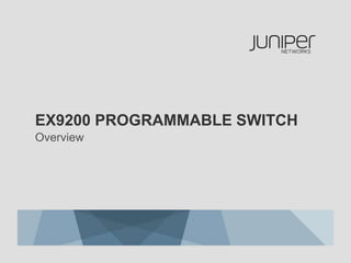 EX9200 PROGRAMMABLE SWITCH
Overview
 