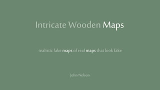 Intricate Wooden Maps
realisticfake mapsof realmaps that lookfake
John Nelson
 