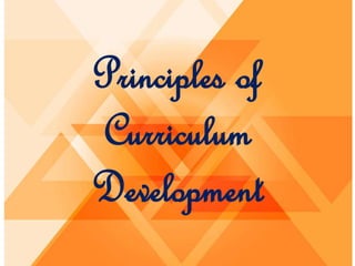 Principles of
Curriculum
Development
 