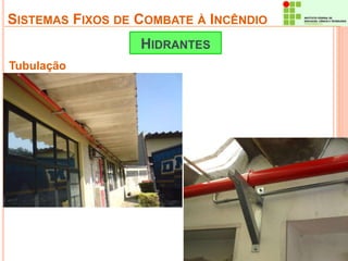 SISTEMAS FIXOS DE COMBATE À INCÊNDIO 
Tubulação 
HIDRANTES 
 