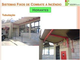 SISTEMAS FIXOS DE COMBATE À INCÊNDIO 
Tubulação 
HIDRANTES 
 