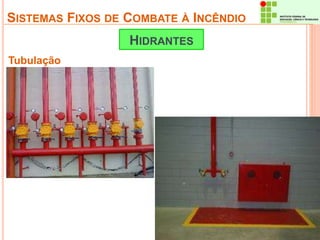 SISTEMAS FIXOS DE COMBATE À INCÊNDIO 
Tubulação 
HIDRANTES 
 