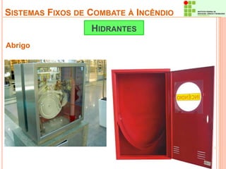 SISTEMAS FIXOS DE COMBATE À INCÊNDIO 
Abrigo 
HIDRANTES 
 