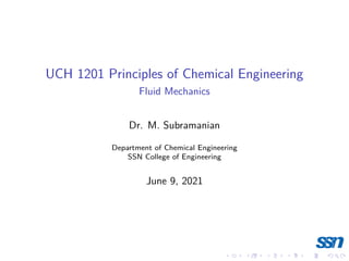 UCH 1201 Principles of Chemical Engineering
Fluid Mechanics
Dr. M. Subramanian
Department of Chemical Engineering
SSN College of Engineering
June 9, 2021
 