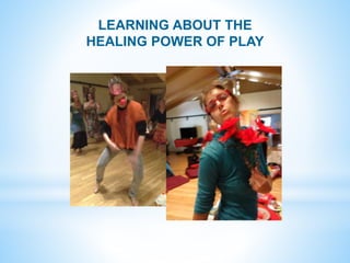 LEARNING ABOUT THE
HEALING POWER OF PLAY
 
