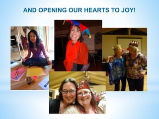 AND OPENING OUR HEARTS TO JOY!
 