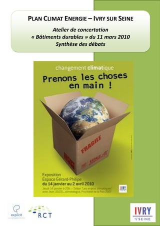 PLAN CLIMAT ENERGIE – IVRY SUR SEINE
         Atelier de concertation
 « Bâtiments durables » du 11 mars 2010
          Synthèse des débats
 