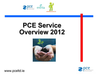 PCE Service
         Overview 2012




www.pceltd.ie
 