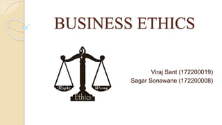 BUSINESS ETHICS
Viraj Sant (172200019)
Sagar Sonawane (172200008)
 