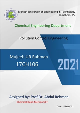 Problems
2021
Mujeeb UR Rahman
17CH106
Chemical Engineering Department
Assigned by: Prof.Dr. Abdul Rehman
Chemical Dept: Mehran UET
Pollution Control Engineering
Mehran University of Engineering & Technology
Jamshoro, Pk
Date: 10Feb2021
 