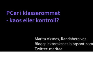 Marita Aksnes, Randaberg vgs. Blogg: lektoraksnes.blogspot.com Twitter: maritaa 